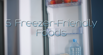 5 Freezer-Friendly Foods 