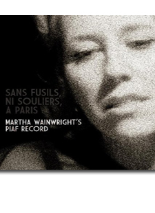 Sans Fusils, Ni Souliers, a Paris: Martha Wainwright's Piaf Record