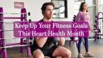 Keep Up Your Fitness Goals This Heart Health Month