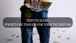Refund Jeans: Pockets Big Enough for Your Tax Refund