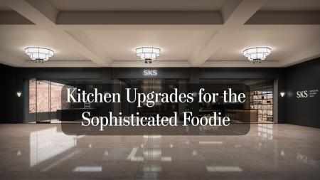 Kitchen Upgrades for the Sophisticated Foodie