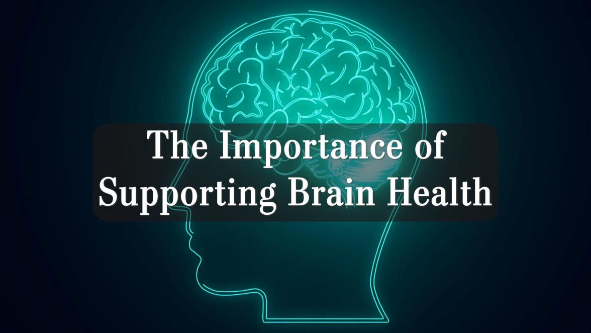 The Importance of Supporting Brain Health and What You Can Do to Improve It