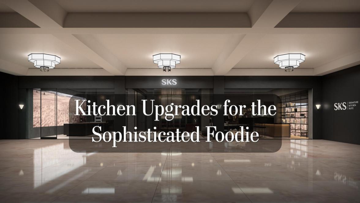 Kitchen Upgrades for the Sophisticated Foodie