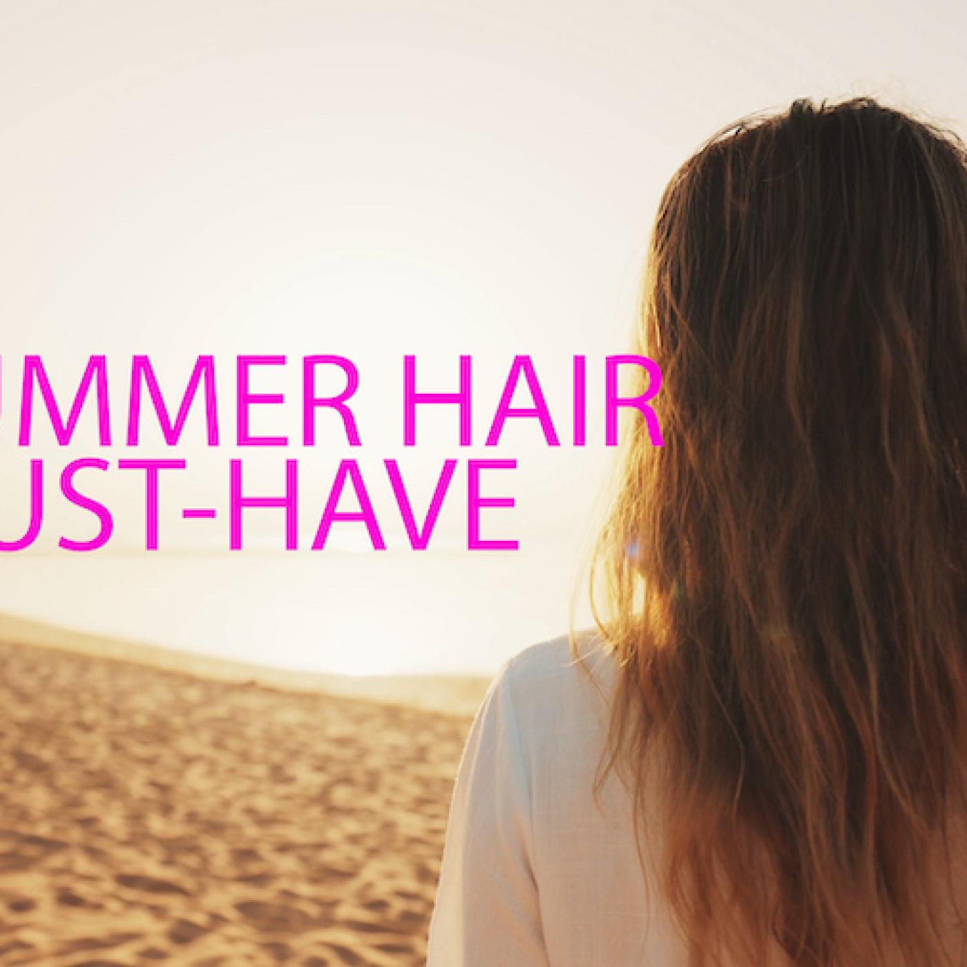 Must-Have Care for Your Summer Hair