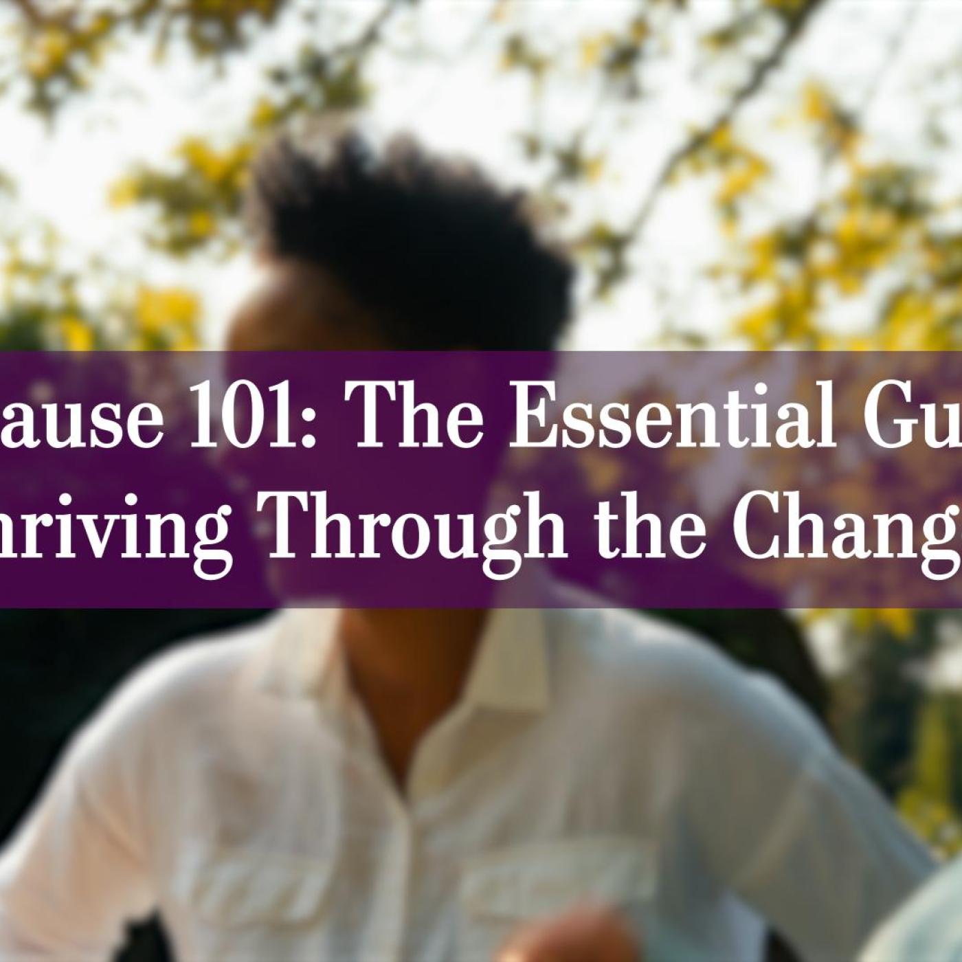Menopause 101: The Essential Guide to Thriving Through the Change