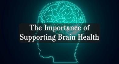 The Importance of Supporting Brain Health and What You Can Do to Improve It