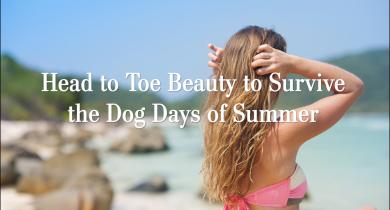 Head to Toe Beauty to Survive the Dog Days of Summer