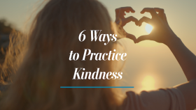 6 Ways to Practice Kindness