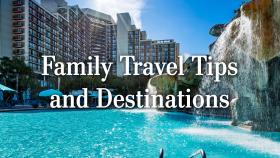 Family Travel Tips and Destinations