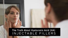 The Truth about Hyaluronic Acid (HA) Injectable Fillers