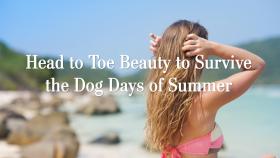 Head to Toe Beauty to Survive the Dog Days of Summer